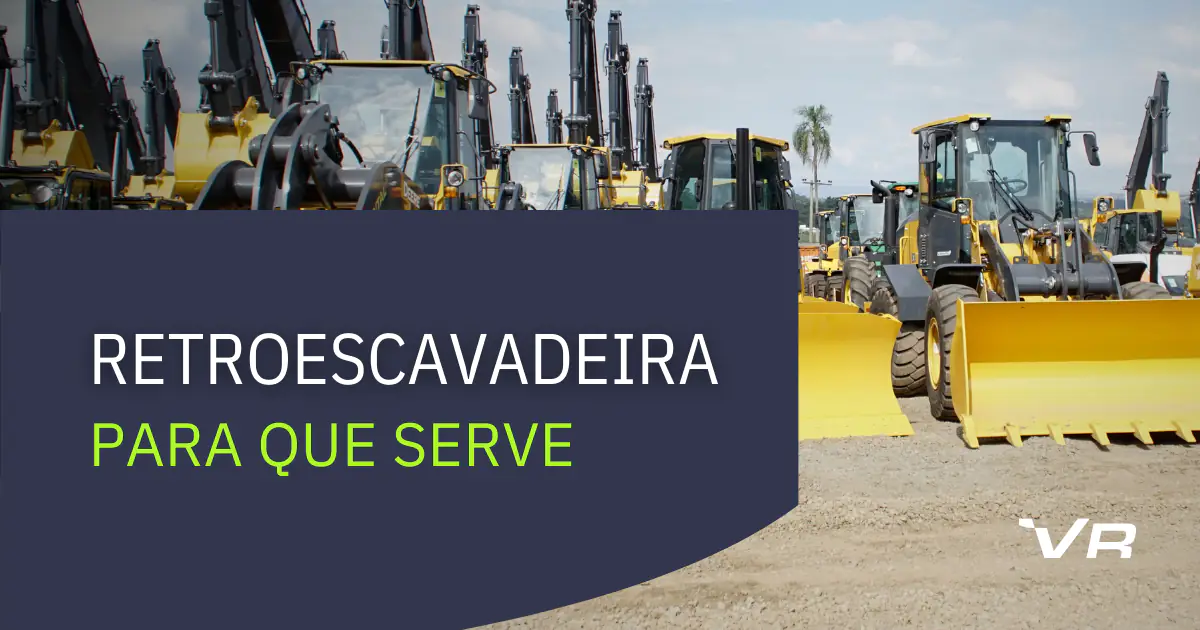Foto de várias máquinas de linha amarela estacionadas em pátio. Em um box azul, o título "Retroescavadeira: para que serve?". Ao lado, o ícone da VRental em branco.